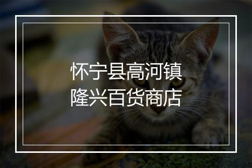 怀宁县高河镇隆兴百货商店