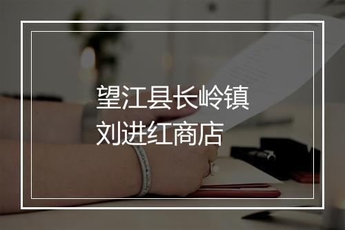 望江县长岭镇刘进红商店