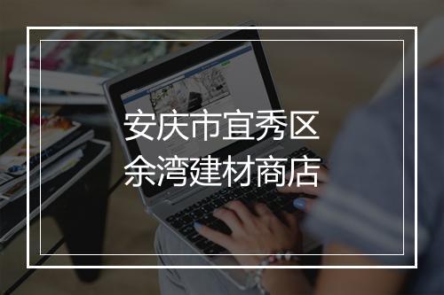 安庆市宜秀区余湾建材商店
