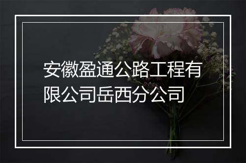 安徽盈通公路工程有限公司岳西分公司