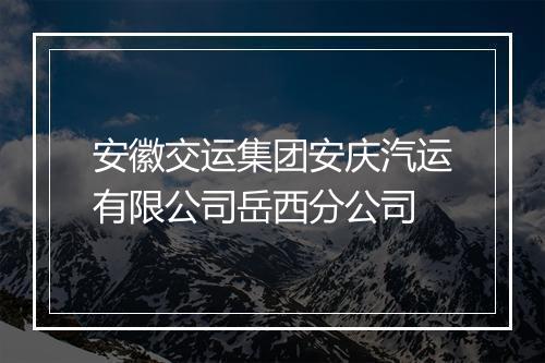安徽交运集团安庆汽运有限公司岳西分公司