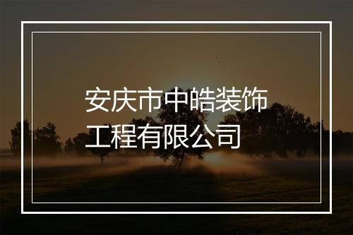 安庆市中皓装饰工程有限公司