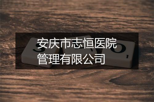 安庆市志恒医院管理有限公司