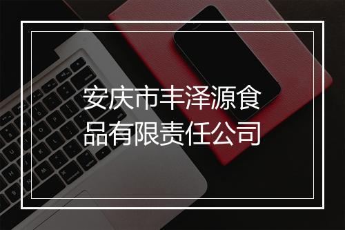 安庆市丰泽源食品有限责任公司