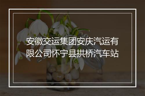 安徽交运集团安庆汽运有限公司怀宁县拱桥汽车站