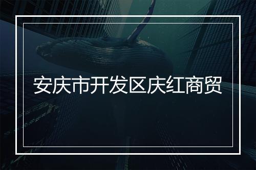 安庆市开发区庆红商贸