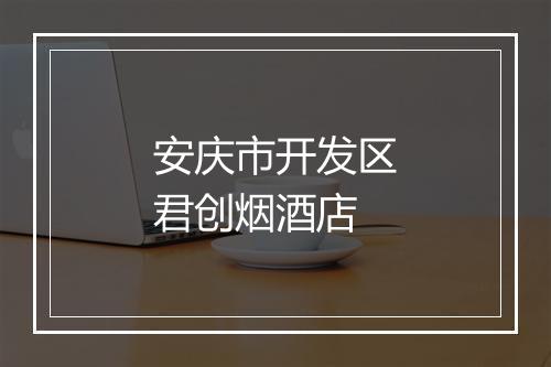 安庆市开发区君创烟酒店