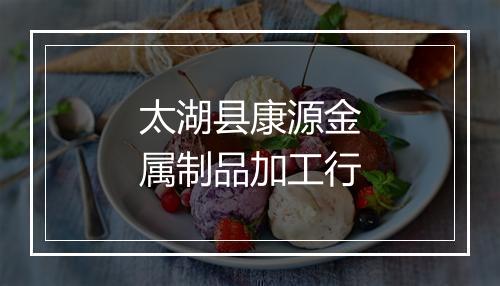 太湖县康源金属制品加工行