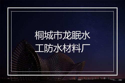 桐城市龙眠水工防水材料厂