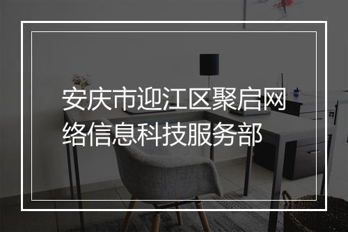 安庆市迎江区聚启网络信息科技服务部