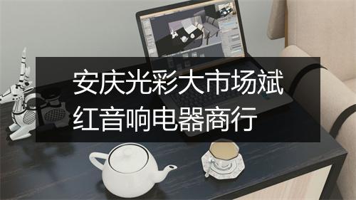 安庆光彩大市场斌红音响电器商行