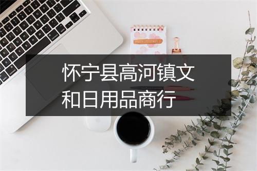 怀宁县高河镇文和日用品商行
