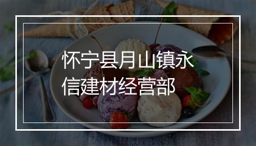 怀宁县月山镇永信建材经营部