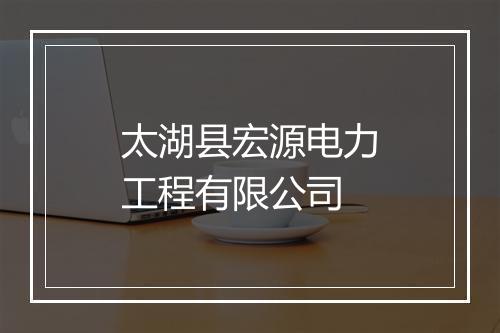 太湖县宏源电力工程有限公司