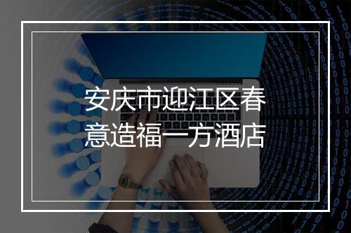 安庆市迎江区春意造福一方酒店