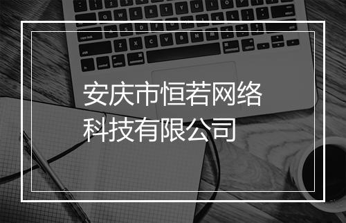 安庆市恒若网络科技有限公司