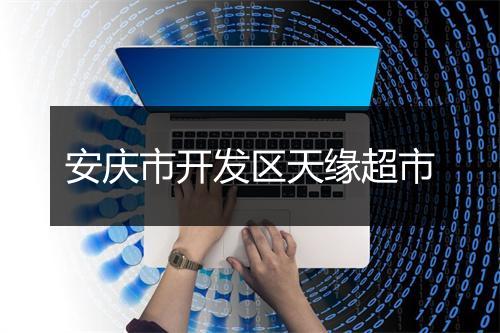 安庆市开发区天缘超市