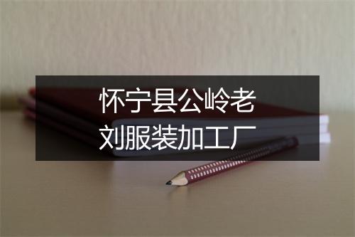 怀宁县公岭老刘服装加工厂
