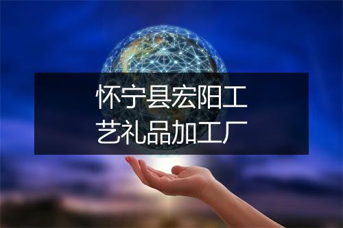 怀宁县宏阳工艺礼品加工厂