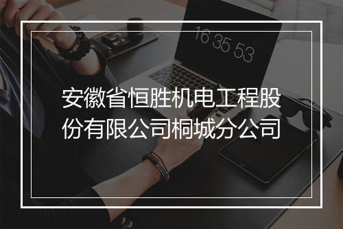 安徽省恒胜机电工程股份有限公司桐城分公司