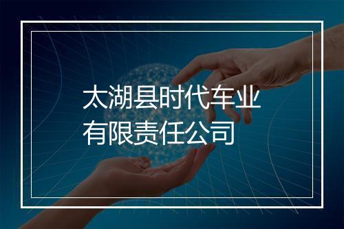 太湖县时代车业有限责任公司