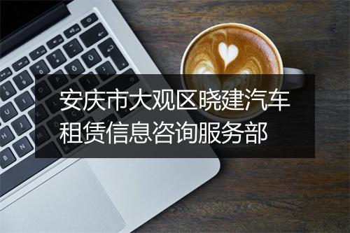 安庆市大观区晓建汽车租赁信息咨询服务部