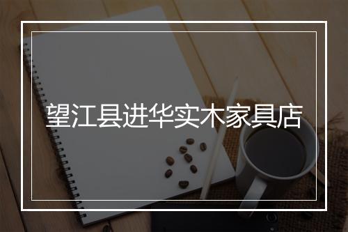 望江县进华实木家具店