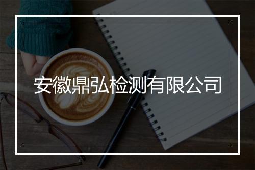 安徽鼎弘检测有限公司