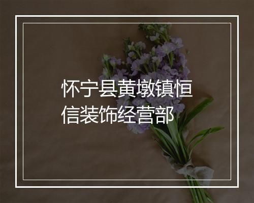 怀宁县黄墩镇恒信装饰经营部