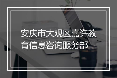 安庆市大观区嘉许教育信息咨询服务部