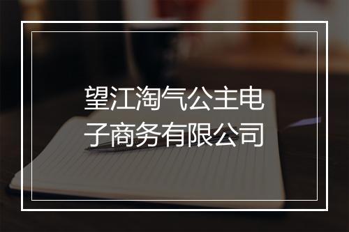 望江淘气公主电子商务有限公司