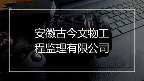 安徽古今文物工程监理有限公司
