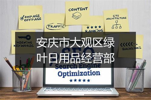 安庆市大观区绿叶日用品经营部