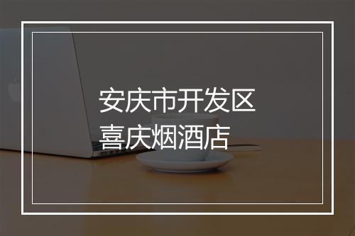 安庆市开发区喜庆烟酒店