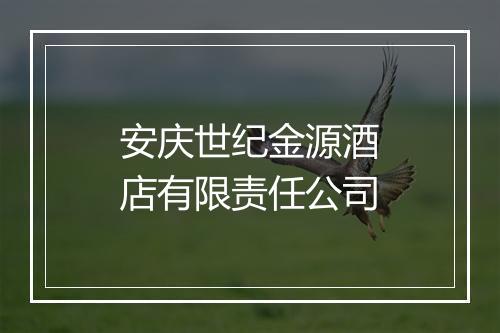 安庆世纪金源酒店有限责任公司