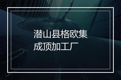 潜山县格欧集成顶加工厂