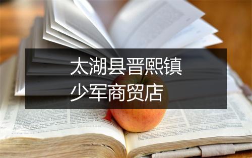 太湖县晋熙镇少军商贸店