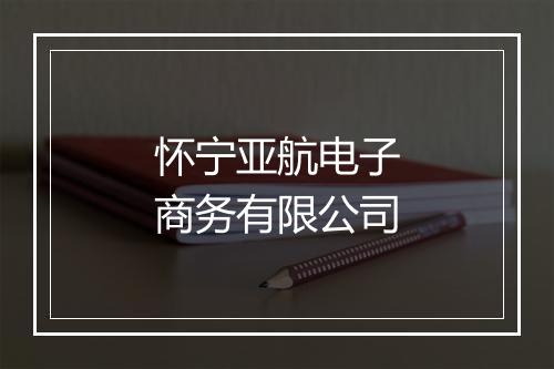 怀宁亚航电子商务有限公司