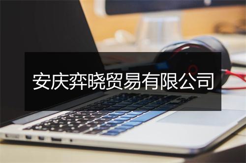 安庆弈晓贸易有限公司