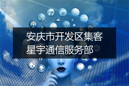 安庆市开发区集客星宇通信服务部