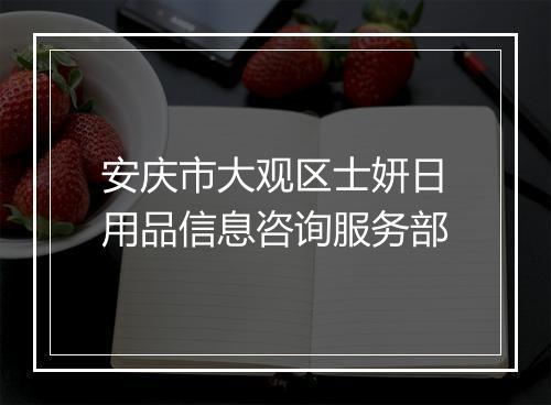 安庆市大观区士妍日用品信息咨询服务部