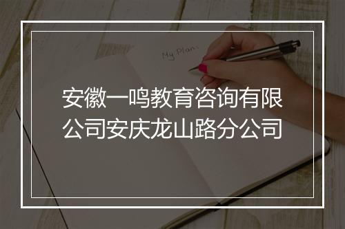 安徽一鸣教育咨询有限公司安庆龙山路分公司