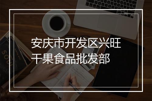 安庆市开发区兴旺干果食品批发部