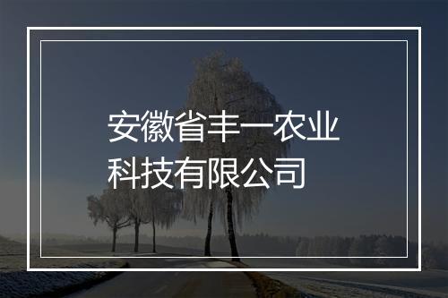 安徽省丰一农业科技有限公司