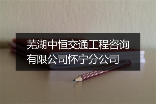 芜湖中恒交通工程咨询有限公司怀宁分公司