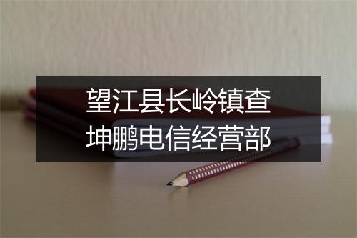 望江县长岭镇查坤鹏电信经营部