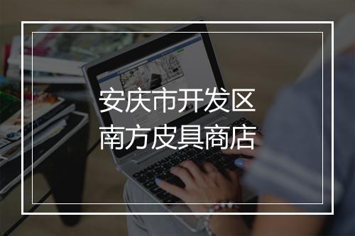 安庆市开发区南方皮具商店