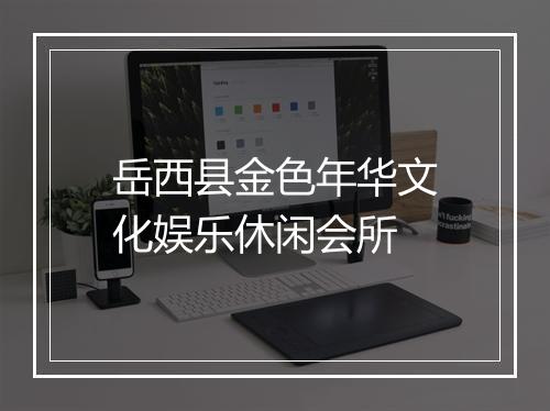 岳西县金色年华文化娱乐休闲会所