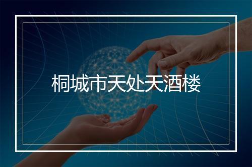 桐城市天处天酒楼