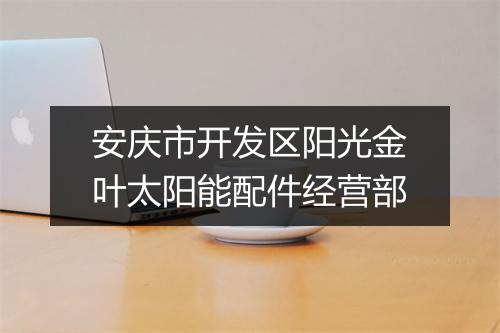 安庆市开发区阳光金叶太阳能配件经营部